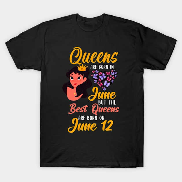 Lovely Gift For Girl - Queens Are Born In June But The Best Queens Are Born On June 12 T-Shirt by NAMTO